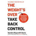 The Weight's Over - Take Back Control: Break Free from Dieting, Transform Your Mindset and Your Life