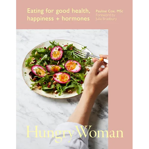 Hungry Woman: Eating for Good Health, Happiness and Hormones