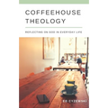 Coffeehouse Theology: Reflecting on God in Everyday Life