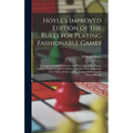 Hoyle's Improved Edition of the Rules for Playing Fashionable Games: Containing Copious Directions for Whist, Quadrille, Piquet, Quinze, Vingt-Un [And