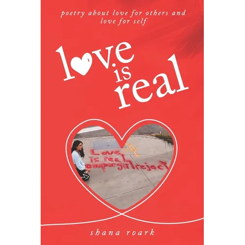 love is real: poetry about self-love, love for others, and love for life