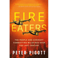 Fire Eaters: The People and Aircraft Combatting Wildfires Over the Last Century