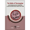 The Battle of Thermopylae: 300 Spartans and the Forgotten Citizen-Soldiers Who Fought with Them