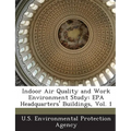 Indoor Air Quality and Work Environment Study: EPA Headquarters' Buildings, Vol. 1