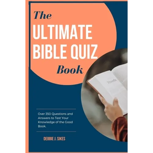 The Ultimate Bible Quiz Book: Over 350 Questions and Answers to Test Your Knowledge of the Good Book.