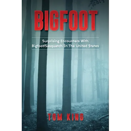Bigfoot: Surprising Encounters With Bigfoot/Sasquatch In The United States