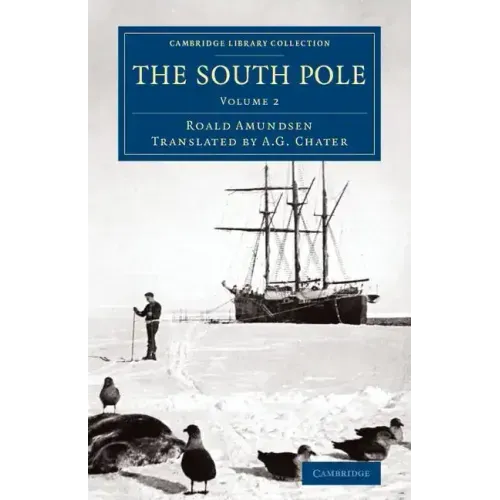 The South Pole: An Account of the Norwegian Antarctic Expedition in the Fram, 1910 1912