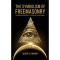 The Symbolism of Freemasonry: Its Science and Philosophy, its Legends, Myths and Symbols