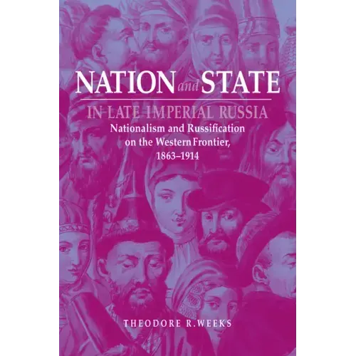 Nation and State in Late Imperial Russia: Nationalism and Russification on the Western Frontier, 1863-1914