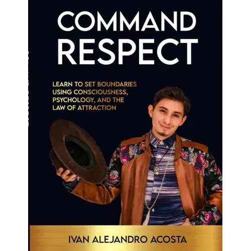 Command Respect: Learn to Set Boundaries Using Consciousness, Psychology, & The Law of Attraction