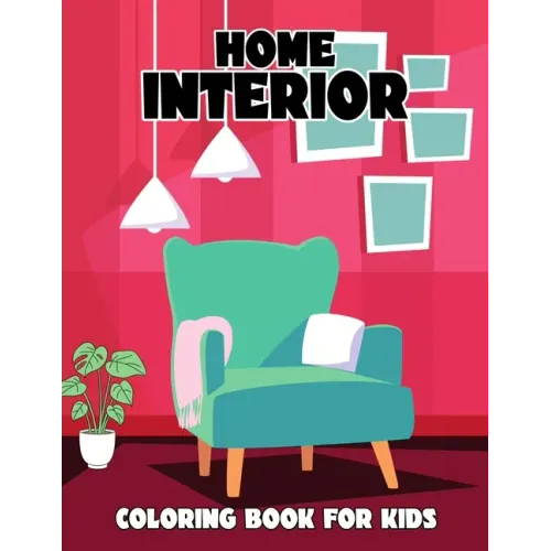 Home Interior Coloring Book for Kids: Beautiful Interior Design Coloring Activity Book for Boys, Girls, Toddler, Preschooler & Kids Ages 4-8