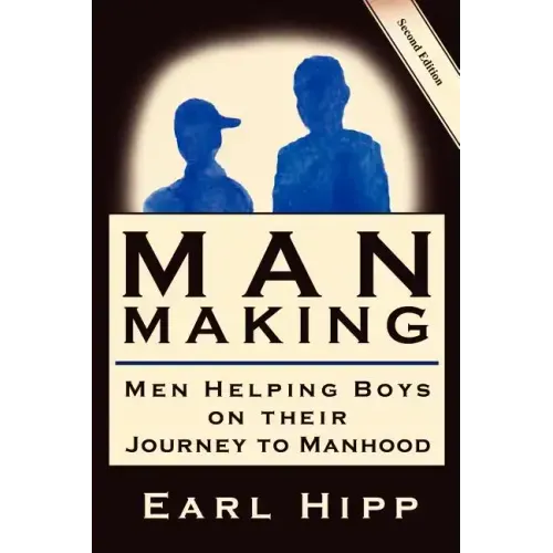 Man-Making - Men Helping Boys on Their Journey to Manhood