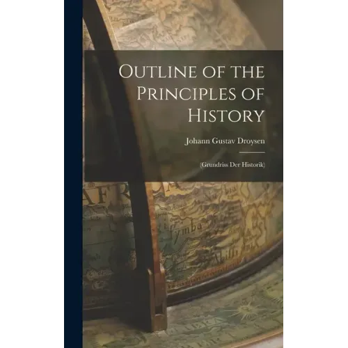 Outline of the Principles of History: (Grundriss Der Historik)