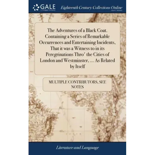 The Adventures of a Black Coat. Containing a Series of Remarkable Occurrences and Entertaining Incidents, That it was a Witness to in its Peregrinatio