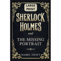 Sherlock Holmes and The Missing Portrait: Large Print Edition