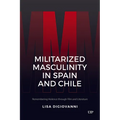 Militarized Masculinity in Spain and Chile: Remembering Violence Through Film and Literature