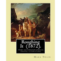 Roughing It (1872). By: Mark Twain: ( semi-autobiographical travel literature )