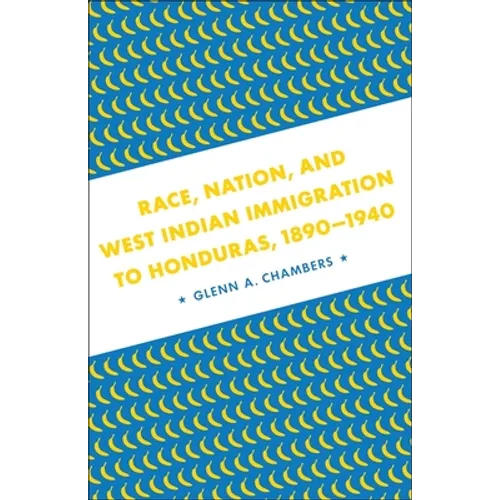 Race, Nation, and West Indian Immigration to Honduras, 1890-1940