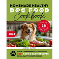 Homemade Healthy Dog Food Cookbook: Your Comprehensive Guide to 100+ Fast & Easy Recipes for a Happy Furry Friend