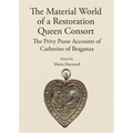 The Material World of a Restoration Queen Consort: The Privy Purse Accounts of Catherine of Braganza