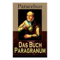 Das Buch Paragranum: Die Gründe der Arznei: Philosophie + Astronomie + Alchimie, der dritte Grund medicinae + Der vierte Grund der Arznei, welcher ist