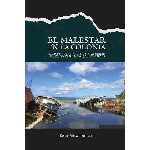 El malestar en la colonia: ensayos sobre política y la crisis puertorriqueña (2007-2025)