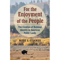 For the Enjoyment of the People: The Creation of National Identity in American Public Lands