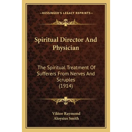 Spiritual Director And Physician: The Spiritual Treatment Of Sufferers From Nerves And Scruples (1914)