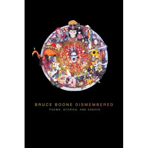 Bruce Boone Dismembered: Selected Poems, Stories, and Essays