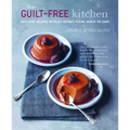 The Guilt-Free Kitchen: Indulgent Recipes Without Wheat, Dairy or Refined Sugar