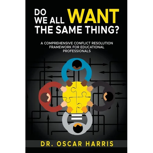 Do We All Want the Same Thing: A Comprehensive Conflict Resolution Framework for Educational Professionals