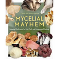 Mycelial Mayhem: Growing Mushrooms for Fun, Profit and Companion Planting