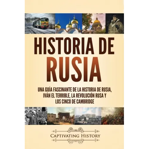 Historia de Rusia: Una guía fascinante de la historia de Rusia, Iván el Terrible, la Revolución rusa y los Cinco de Cambridge