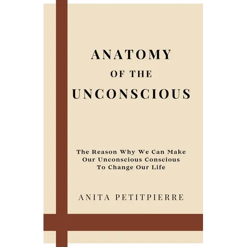 Anatomy of the Unconscious