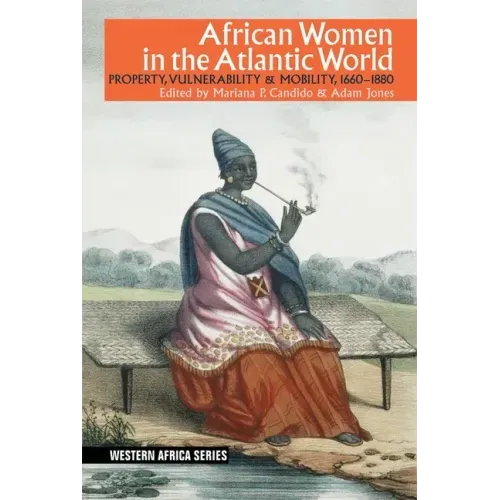 African Women in the Atlantic World: Property, Vulnerability & Mobility, 1660-1880