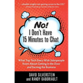 No! I Don't Have 15 Minutes to Chat: What Top Tech Execs Wish Salespeople Knew About Getting in the Door and Earning the Business