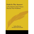 Faith Is The Answer: A Psychiatrist And A Pastor Discuss Your Problems
