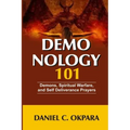 Demonology 101: Demons, Spiritual Warfare, and Self Deliverance Prayers