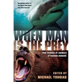 When Man Is the Prey: True Stories of Animals Attacking Humans