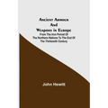 Ancient Armour and Weapons in Europe; From the Iron Period of the Northern Nations to the End of the Thirteenth Century