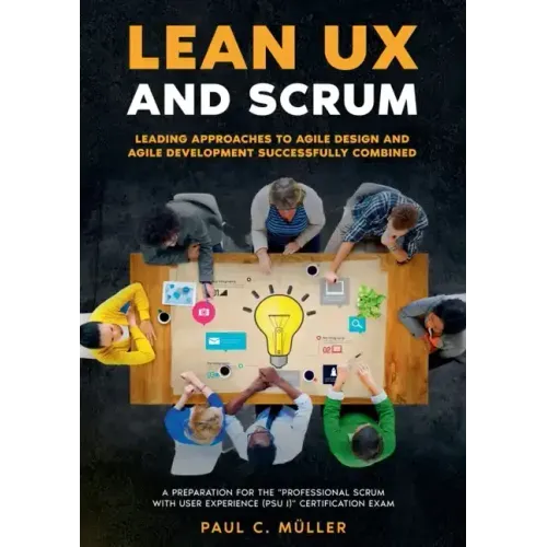 Lean UX and Scrum - Leading Approaches to Agile Design and Agile Development Successfully Combined: A Preparation for the "Professional Scrum with Use