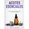 Aceites Esenciales: Una Guía Integral para Iniciarte en la Aromaterapia (Essential Oils Spanish Version)