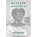 Blessed Anastacia: Women, Race and Popular Christianity in Brazil