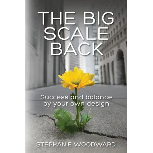 The Big Scale Back: Success and Balance by Your Own Design