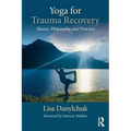 Yoga for Trauma Recovery: Theory, Philosophy, and Practice
