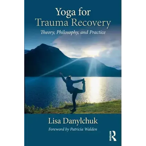Yoga for Trauma Recovery: Theory, Philosophy, and Practice