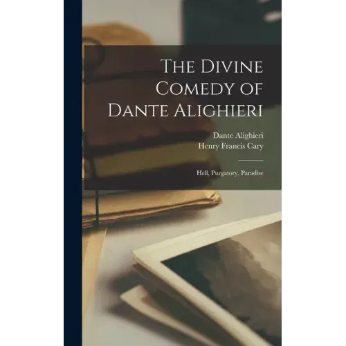 The Divine Comedy of Dante Alighieri: Hell, Purgatory, Paradise