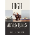 High Adventures: A Memoir of Flying in War and Peace