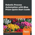 Robotic Process Automation with Blue Prism Quick Start Guide