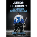 Junior Ice Hockey: The Leagues Before The League